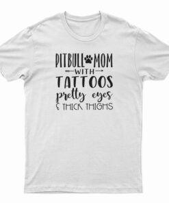 Pitbull Mom With Tattoos Pretty Eyes And Thick Thighs T-Shirt