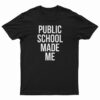 Public School Made Me T-Shirt