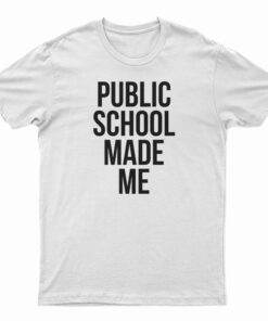 Public School Made Me T-Shirt