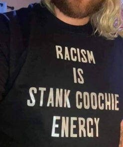 Racism Is Stank Coochie Energy T-Shirt