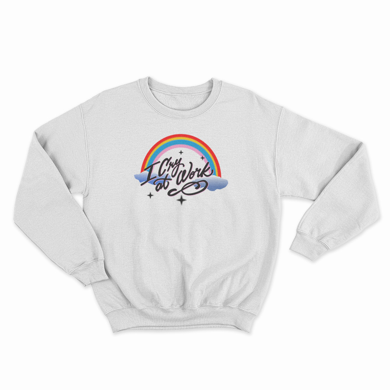 Rainbow I Cry At Work Sweatshirt