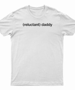 Reluctant Daddy T-Shirt
