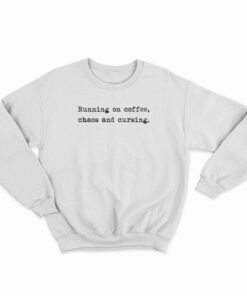 Running On Coffee Chaos And Cursing Sweatshirt