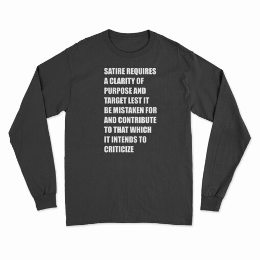 Satire Requires A Clarity Of Purpose And Target Long Sleeve T-Shirt