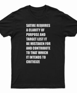 Satire Requires A Clarity Of Purpose And Target T-Shirt
