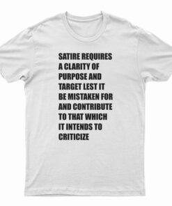 Satire Requires A Clarity Of Purpose And Target T-Shirt