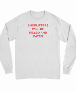 Shoplifters Will Be Killed And Eaten Long Sleeve T-Shirt