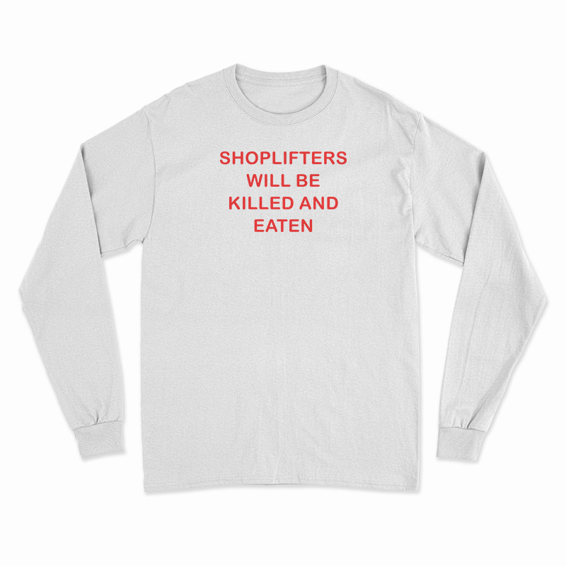 Shoplifters Will Be Killed And Eaten Long Sleeve T-Shirt