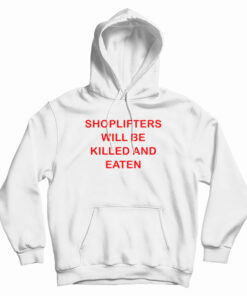 Shoplifters Will Be Killed And Eaten Hoodie