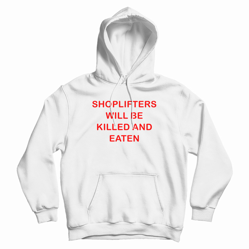 Shoplifters Will Be Killed And Eaten Hoodie