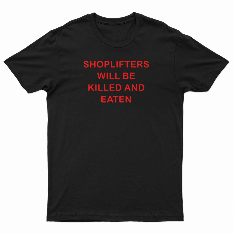 Shoplifters Will Be Killed And Eaten T-Shirt