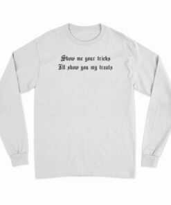 Show Me Your Tricks I'll Show You My Treats Long Sleeve T-Shirt