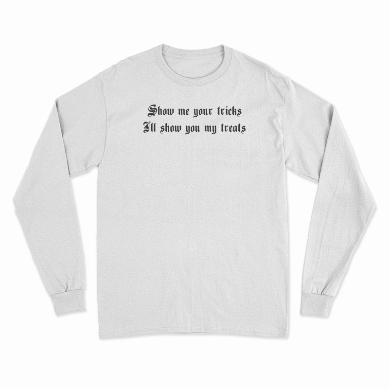 Show Me Your Tricks I'll Show You My Treats Long Sleeve T-Shirt