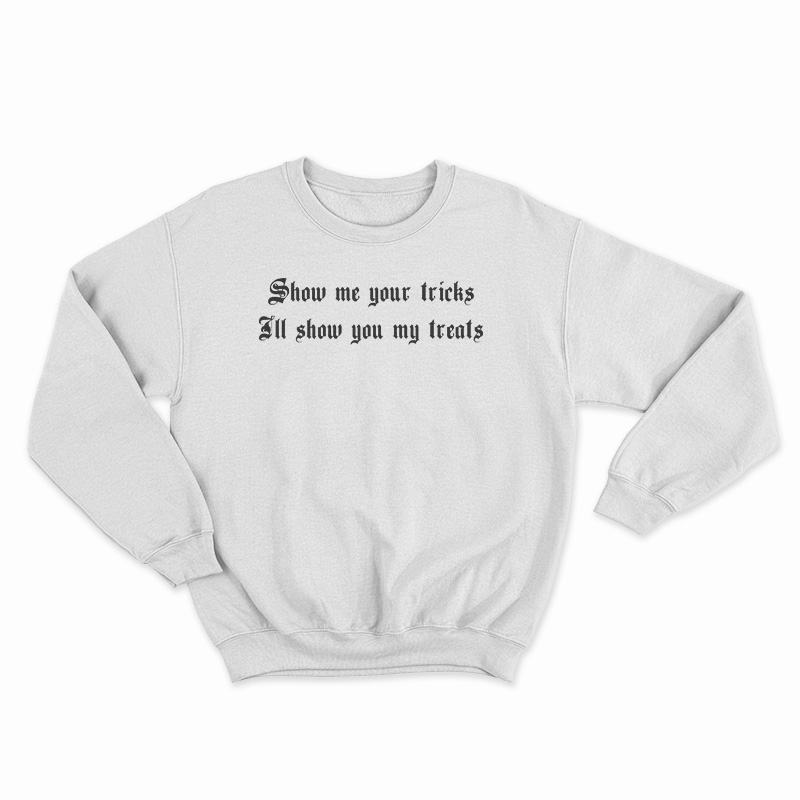 Show Me Your Tricks I'll Show You My Treats Sweatshirt
