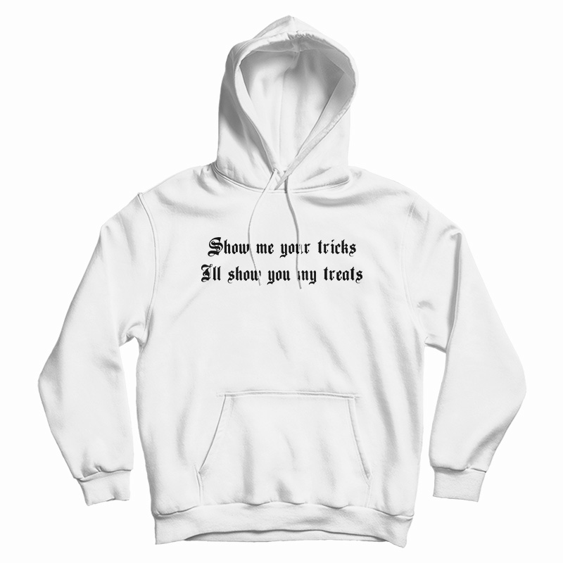 Show Me Your Tricks I'll Show You My Treats Hoodie