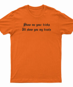 Show Me Your Tricks I'll Show You My Treats T-Shirt