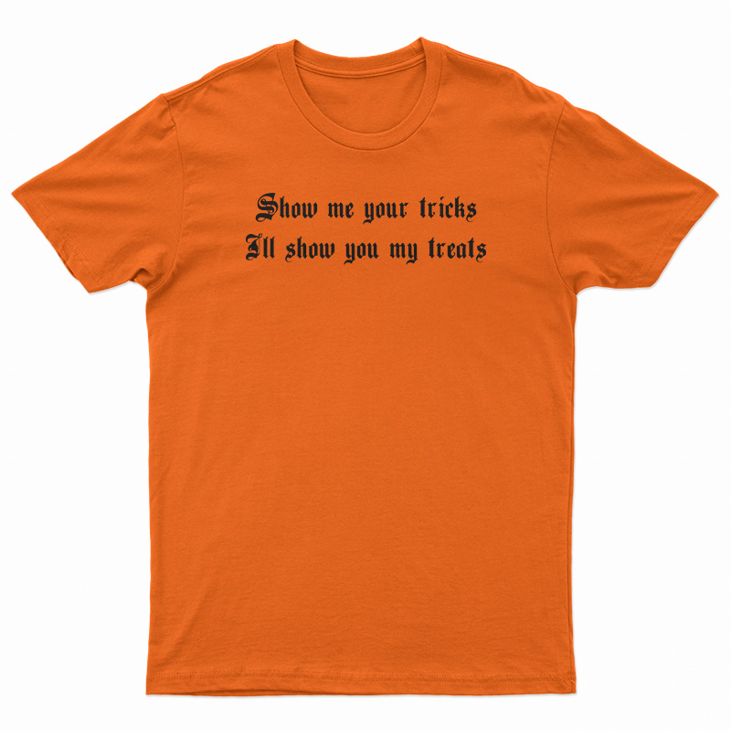 Show Me Your Tricks I'll Show You My Treats T-Shirt