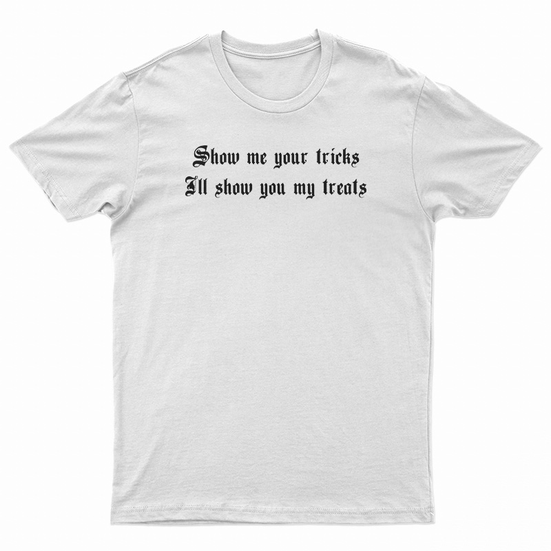 Show Me Your Tricks I'll Show You My Treats T-Shirt