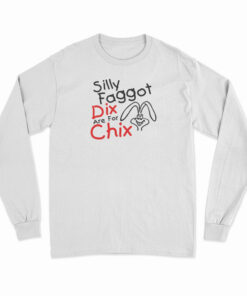 Silly Faggot Dix Are For Chix Long Sleeve T-Shirt