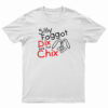 Silly Faggot Dix Are For Chix T-Shirt