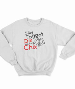 Silly Faggot Dix Are For Chix Sweatshirt