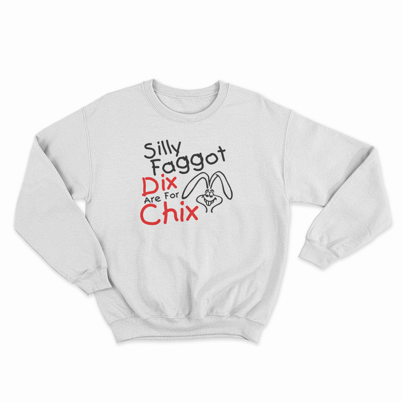 Silly Faggot Dix Are For Chix Sweatshirt