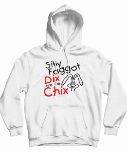 Silly Faggot Dix Are For Chix Hoodie