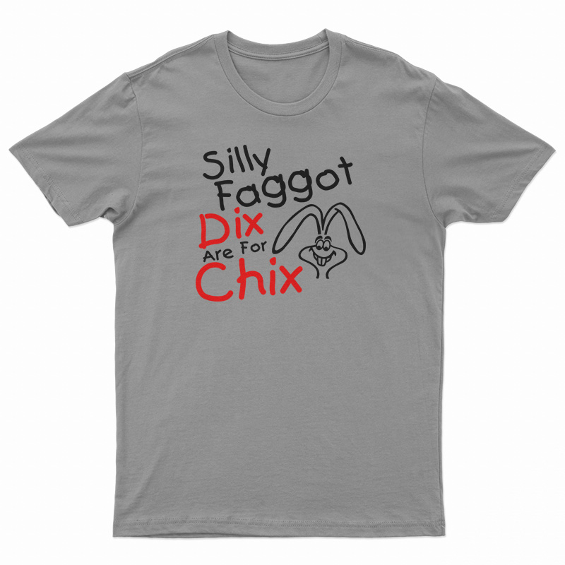 Silly Faggot Dix Are For Chix T-Shirt