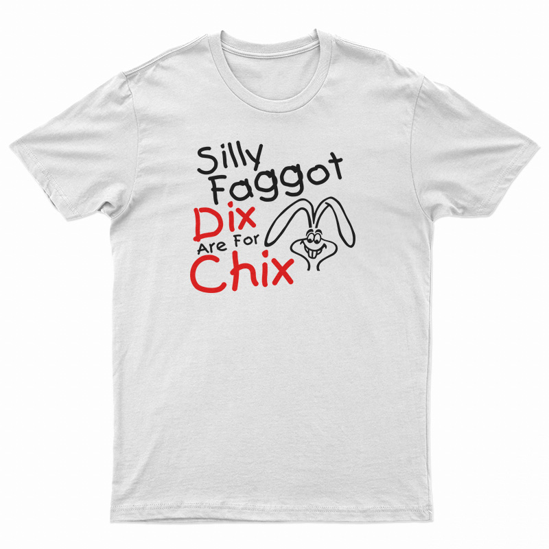 Silly Faggot Dix Are For Chix T-Shirt