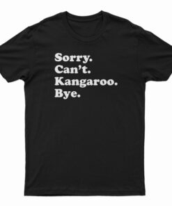 Sorry Can't Kangaroo Bye T-Shirt