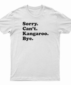 Sorry Can't Kangaroo Bye T-Shirt