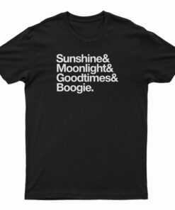 Sunshine And Moonlight And Good Times And Boogie T-Shirt