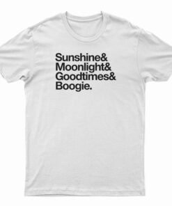 Sunshine And Moonlight And Good Times And Boogie T-Shirt