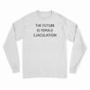 The Future Is Female Ejaculation Long Sleeve T-Shirt