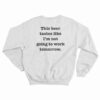 This Beer Tastes Like I'm Not Going To Work Tomorrow Sweatshirt