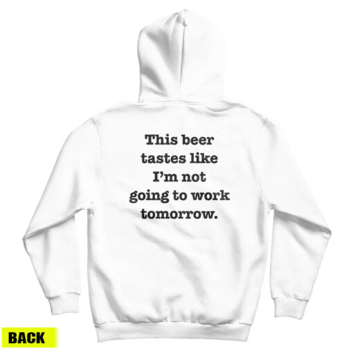 This Beer Tastes Like I'm Not Going To Work Tomorrow Hoodie