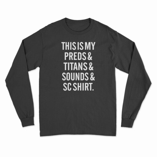 This Is My Preds And Titans And Sounds And SC Shirt Long Sleeve T-Shirt