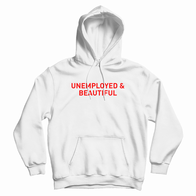 Unemployed And Beautiful Hoodie