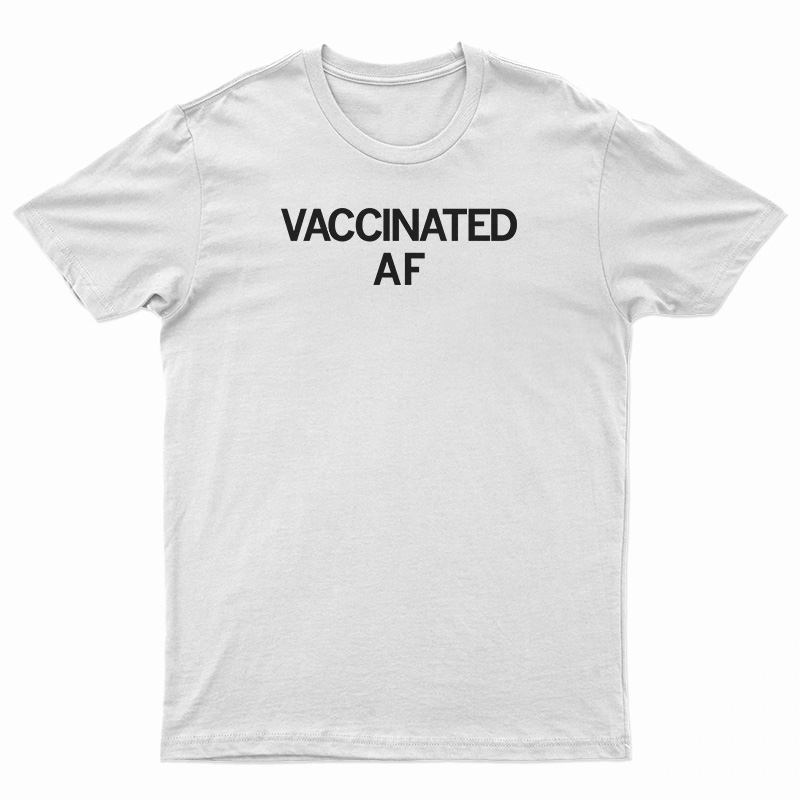 Vaccinated AF T-Shirt