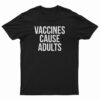 Vaccines Cause Adults T-Shirt