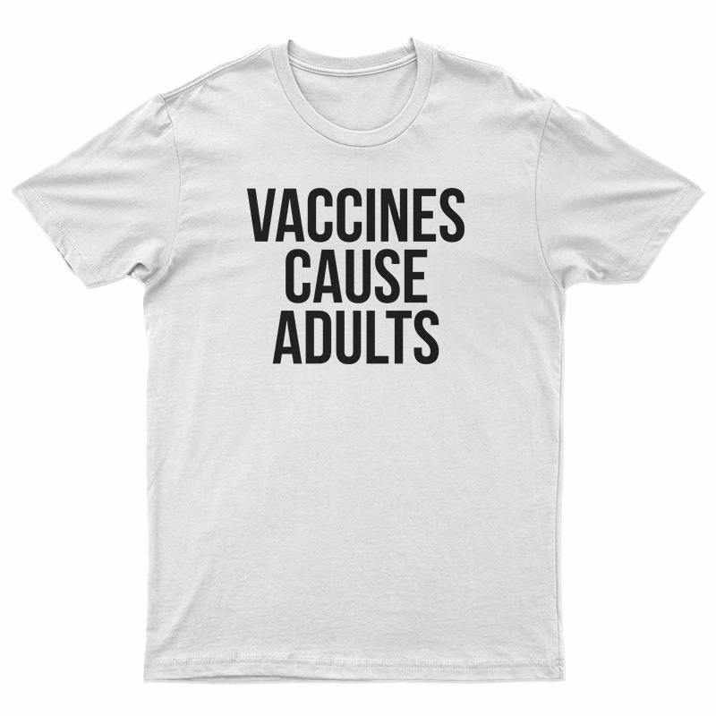 Vaccines Cause Adults T-Shirt