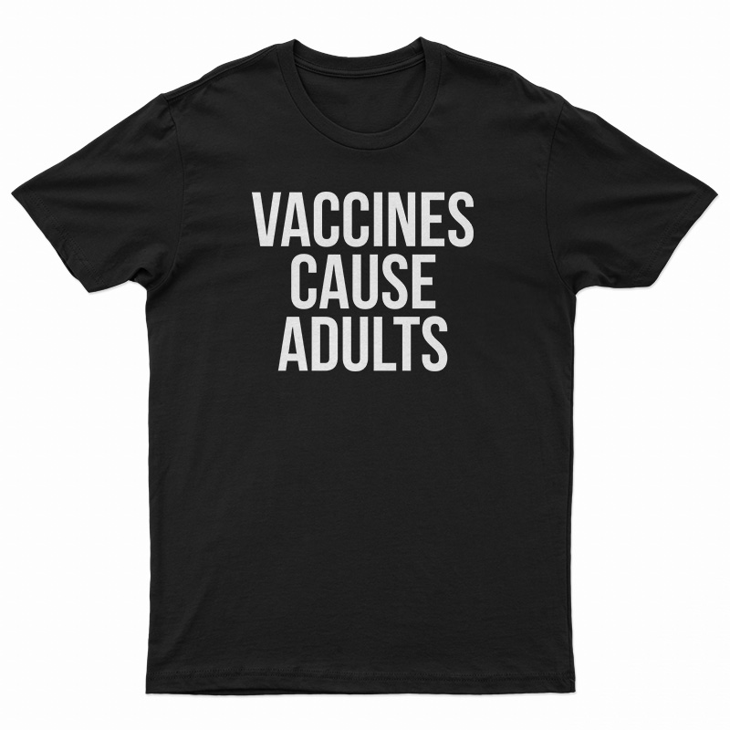 Vaccines Cause Adults T-Shirt