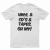 Vinyl And Cd's And Tapes Oh My T-Shirt