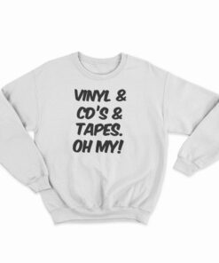 Vinyl And Cd's And Tapes Oh My Sweatshirt