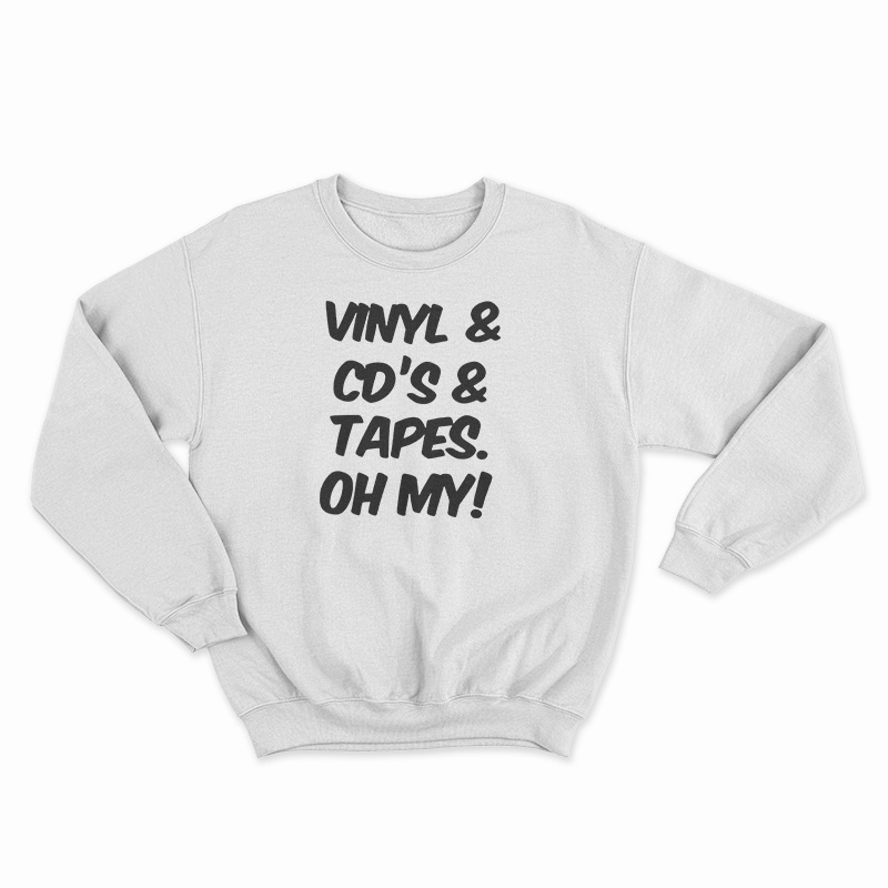 Vinyl And Cd's And Tapes Oh My Sweatshirt