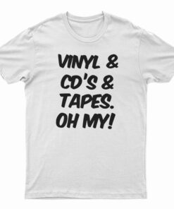Vinyl And Cd's And Tapes Oh My T-Shirt
