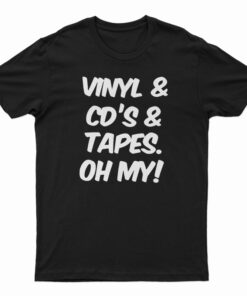 Vinyl And Cd's And Tapes Oh My T-Shirt
