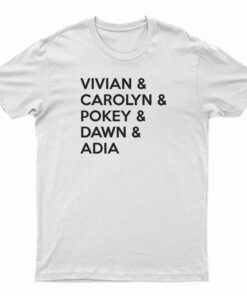 Vivian And Carolyn And Pokey And Dawn And Adia T-Shirt