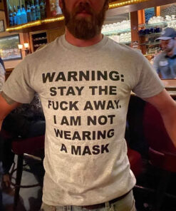 Warning Stay The Fuck Away I Am Not Wearing A Mask T-Shirt
