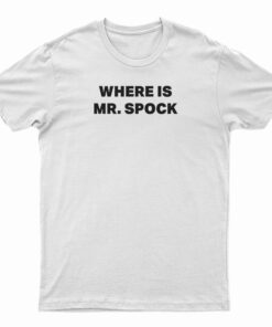 Where Is Mr Spock T-Shirt